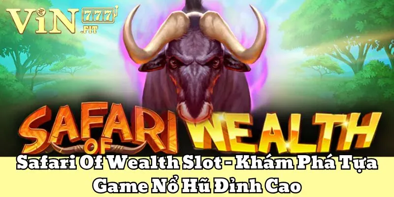 Safari Of Wealth Slot - Khám Phá Tựa Game Nổ Hũ Đỉnh Cao 2 Safari Of Wealth Slot VIN777