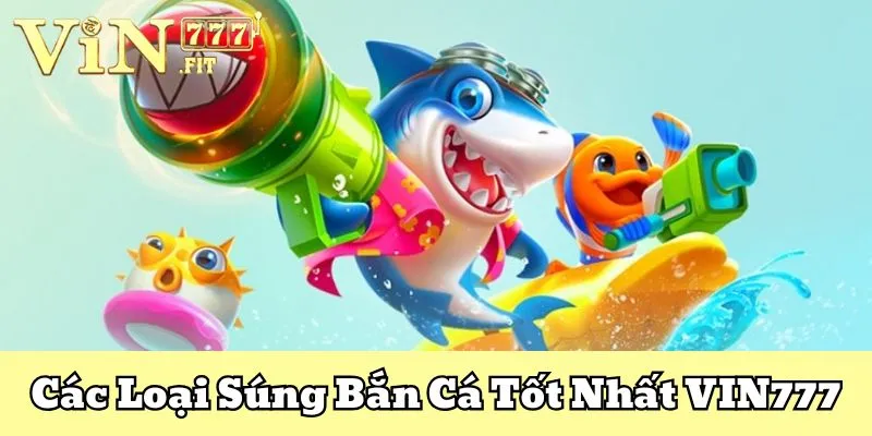 Các Loại Súng Bắn Cá Đổi Thưởng Chỉ Có Tại VIN777 2 súng bắn cá