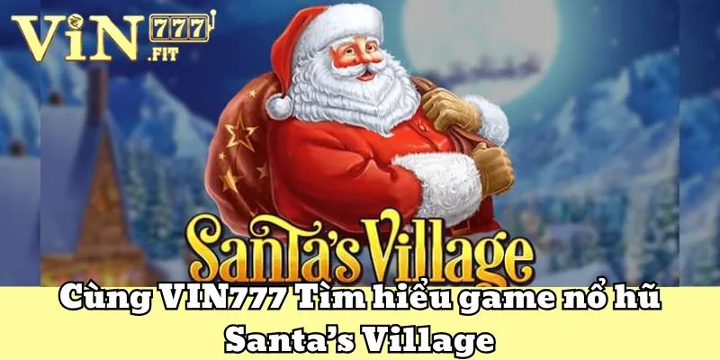 Santa’s Village - Siêu Nổ Hũ Hot Nhất 2025 Bet Thủ Không Thể Bỏ Qua 2 Santa’s Village VIN777