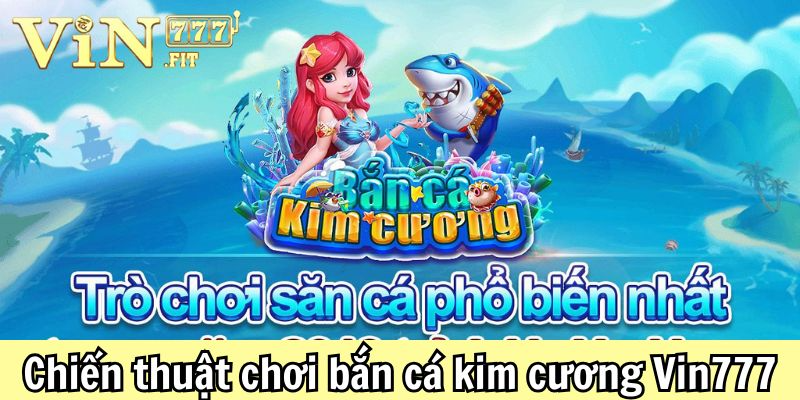 Bắn cá kim cương: Top 4 chiến thuật săn thưởng đỉnh cao 5 Chiến thuật chơi bắn cá kim cương Vin777