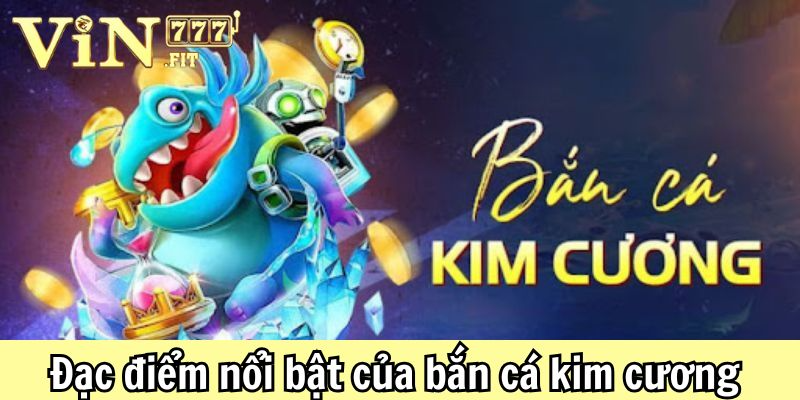 Bắn cá kim cương: Top 4 chiến thuật săn thưởng đỉnh cao 3 Đặc điểm nổi bật của bắn cá kim cương Vin777
