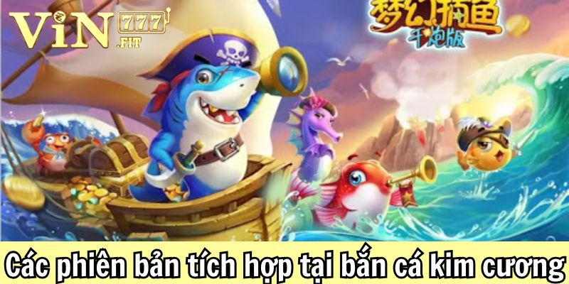 Bắn cá kim cương: Top 4 chiến thuật săn thưởng đỉnh cao 4 Các phiên bản tích hợp tại bắn cá kim cương Vin777