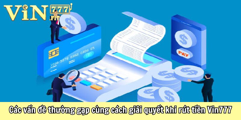 Rút Tiền Vin777 Cực Dễ Dàng, An Toàn Chỉ Với Vài Bước 4 Các vấn đề thường gặp cùng cách giải quyết khi rút tiền Vin777