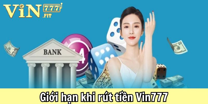 Rút Tiền Vin777 Cực Dễ Dàng, An Toàn Chỉ Với Vài Bước 2 Giới hạn khi rút tiền Vin777