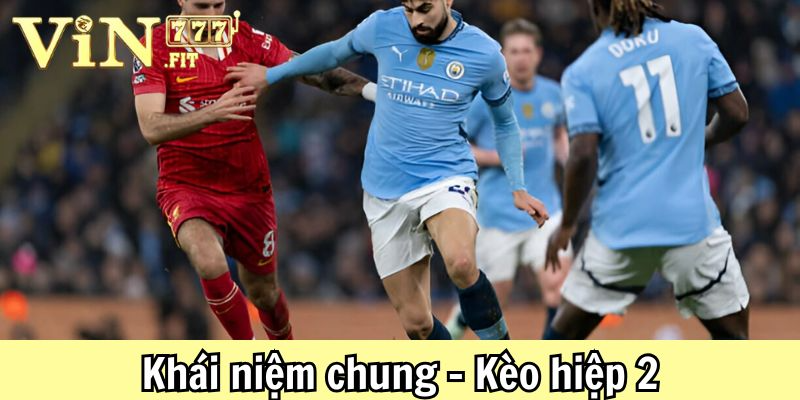 Kèo hiệp 2 Vin777: Bí quyết cược & chiến lược thắng lớn 2 Kèo hiệp 2 Vin777