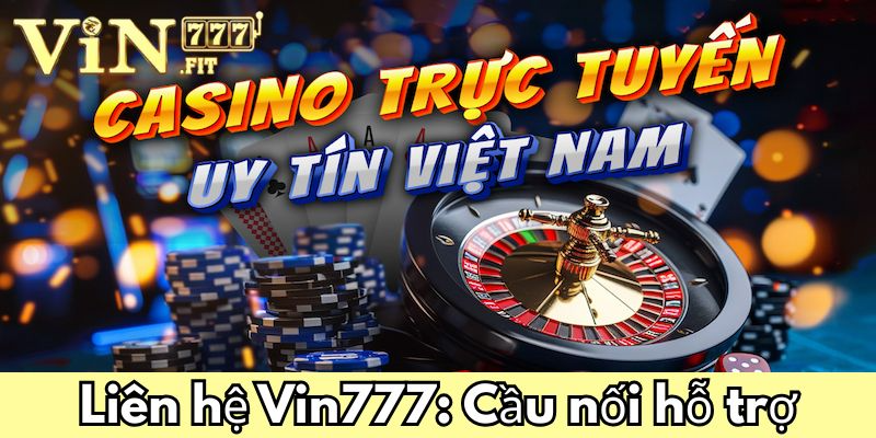 Liên hệ Vin777: Đồng hành cùng bạn, lắng nghe mọi lúc 1 Liên hệ Vin777: Cầu nối hỗ trợ đắc lực