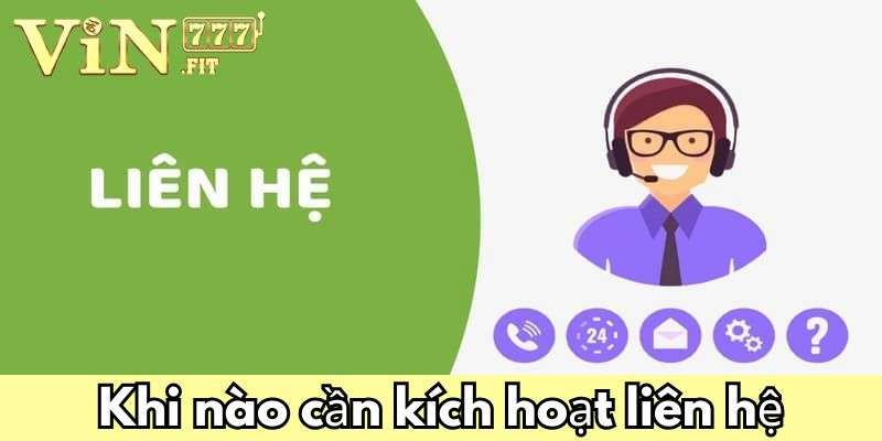 Liên hệ Vin777: Đồng hành cùng bạn, lắng nghe mọi lúc 2 Khi nào cần kích hoạt liên hệ Vin777?