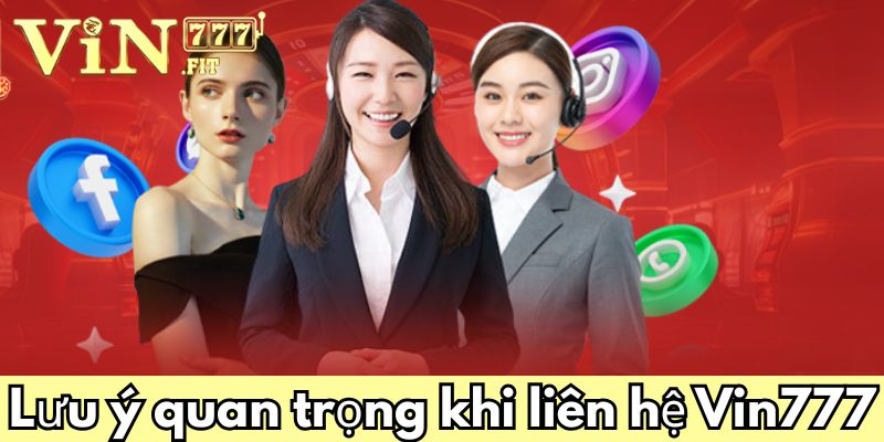 Liên hệ Vin777: Đồng hành cùng bạn, lắng nghe mọi lúc 4 Lưu ý quan trọng khi liên hệ Vin777