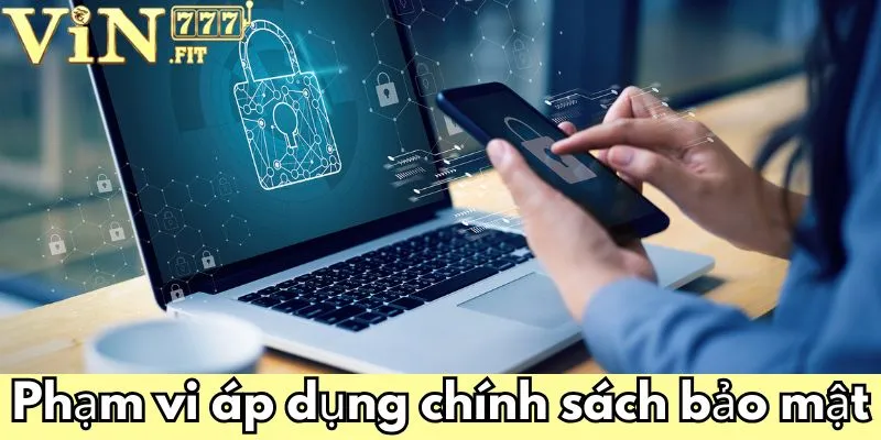 Chính Sách Bảo Mật VIN777: Đảm Bảo An Toàn Dữ Liệu Tuyệt Đối 2 Phạm vi áp dụng chính sách bảo mật VIN777