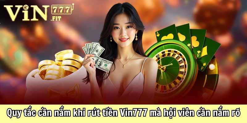 Rút Tiền Vin777 Cực Dễ Dàng, An Toàn Chỉ Với Vài Bước 3 Quy tắc cần nắm khi rút tiền Vin777 mà hội viên cần nắm rõ
