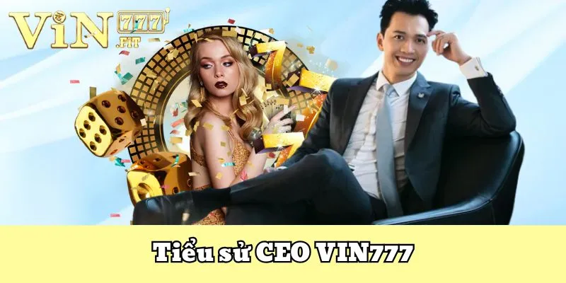 CEO VIN777 - Người Sáng Lập Thương Hiệu Cá Cược Hàng Đầu 1 CEO VIN777 và tiểu sử của nhân vật thành lập thương hiệu