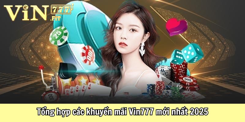 Khuyến Mãi VIN777 - Ưu Đãi Cực Khủng, Thưởng Lớn Mỗi Ngày 2 Tổng hợp các khuyến mãi Vin777 mới nhất 2025